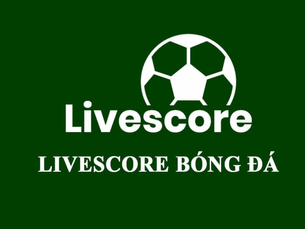 LiveScore bóng đá 🥇 Cập nhật thông tin nóng hổi về thế giới bóng đá